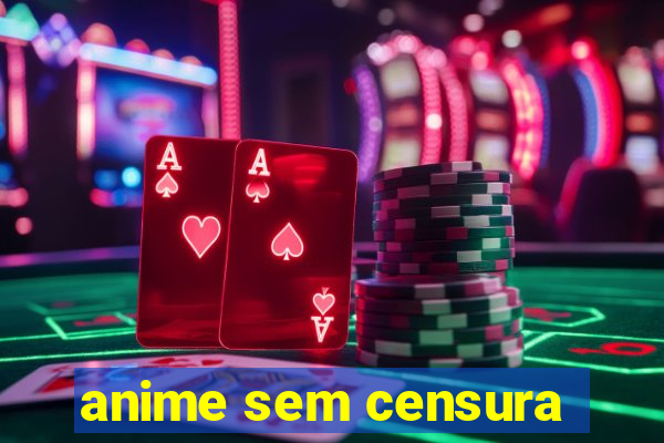 anime sem censura